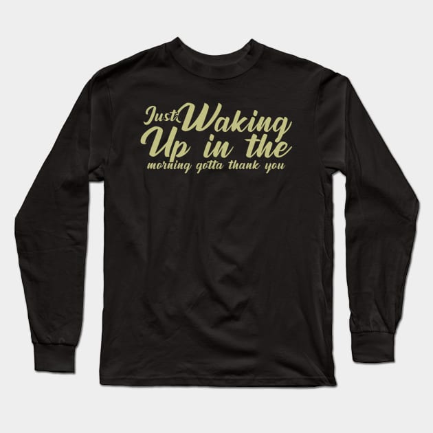 Just waking up in the morning gotta thank you Long Sleeve T-Shirt by Geminiguys